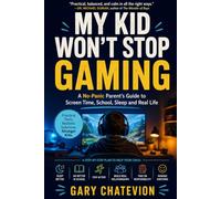 MY KID WON'T STOP GAMING: A No-Panic Parent's Guide to Screen Time, School, Sleep and Real Life