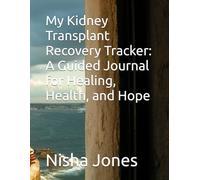 My Kidney Transplant Recovery Tracker: A Guided Journal for Healing, Health, and Hope