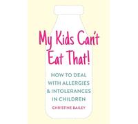 My Kids Can't Eat That: Easy rules and recipes to cope with children's food allergies, intolerances and sensitivities