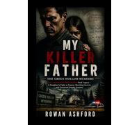 MY KILLER FATHER: THE GREEN HOLLOW MURDERS: Lucy and Donald Dean Studey's Dark Legacy - A Daughter’s Fight to Expose Shocking Secrets and Unsolved Family Trauma