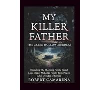 My Killer Father: The Green Hollow Murders: Revealing The Shocking Family Secret Lucy Studey McKiddy Finally Broke Open After Decades of Silence