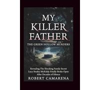 My Killer Father: The Green Hollow Murders: Revealing The Shocking Family Secret Lucy Studey McKiddy Finally Broke Open After Decades of Silence