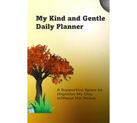 My Kind and Gentle Daily Planner: A Supportive Space to Organize My Day Without the Stress