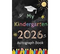 My Kindergarten 2026 Autograph Book: Graduation Memory Album, My End of School Keepsake to Write Messages & Collect Signatures For Classmates & Teachers To Record Meaningful Wishes.