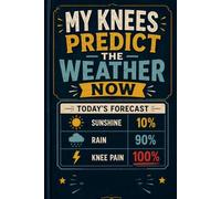 My Knees Predict The Weather Now: Funny Gift Notebook for Men, Women, Seniors, Retirees, Parents, Grandparents and Coworkers for Everyday Laughs