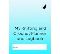 My Knitting and Crochet Planner and Logbook: Organize, Record, and Track your Knitting and Crochet Projects with this Large-Print Journal