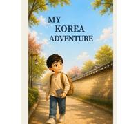 My Korea Adventure: A Korea Travel Activity Book for Kids Ages 4-8 to Explore, Play, and Enjoy Every Trip with Screen-Free Activities Inspired by Real Places in Korea