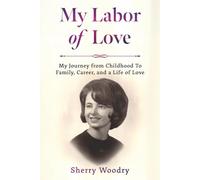 My Labor of Love: My Journey from Childhood to Family, Career, and a Life of Love