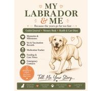 My Labrador & Me - Tell Me Your Story: A Guided Keepsake Journal, Memory Book & Dog Health Diary - Puppy to Senior