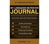 My Labrador Retriever Journal: A Memory Book, Daily Log & Guided Companion for Lab Parents | 120 Pages, 6x9: Daily Prompts, Vet Records, Training Log, Vaccination Tracker & Favorite Memories