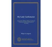 My Lady Castlemaine: being a life of Barbara Villiers, Countess of Castlemaine, afterwards Duchess of Cleveland