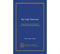 My Lady Clancarty: being the true story of the Earl of Clancarty and Lady Elizabeth Spencer