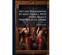 My Lady Pokahontas, by Anas Todkill, With Notes [Really Written] by J.E. Cooke