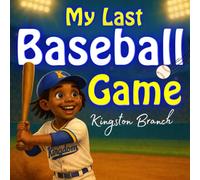My Last Baseball Game: A Story About Courage, Confidence, and Never Giving Up