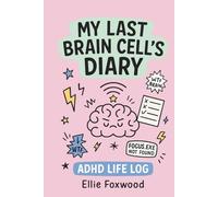 My Last Brain Cell’s Diary: A Chaotic ADHD Life Log for the Easily Distracted, Neurodivergent & Chronically Overwhelmed