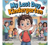 My Last Day Of Kindergarten: A Children’s story Book About Saying Goodbye to Kindergarten and Hello to First Grade