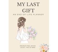 My Last Gift: An End-of-Life Planner: Organize Final Wishes · Legacy · Peace of Mind