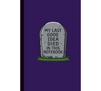 My Last Good Idea Died In This Notebook: a Funny&Sarcastic Journal For Brainstorming, Work & School | Humorous Gag Gift For Colleagues, Students & Creative Minds with Writer's Block