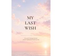 My Last Wish: A Guided Legacy Journal to Preserve Memories, Share Your Wishes, and Leave Your Loved Ones the Greatest Gift