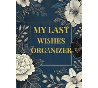 My Last Wishes Organizer: End of Life Planner for Personal Records, Important Contacts, and Final Wishes: Keep Track of Personal Information, Password Hints, Insurance, and Funeral Plans | A Complete Legacy Journal