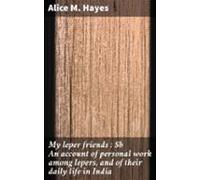My Leper Friends : An Account Of Personal Work Among Lepers And Of The