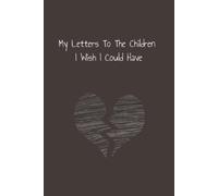 My Letters To The Children I Wish I Could Have: Infertility Grief Journal | TTC | 6x9 inches | 120 pages | Great Gift For Those Suffering From Infertility