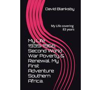 My Life 1939/1966. Second World War Poverty & Renewal. My First Adventure Southern Africa.