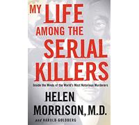 My Life Among the Serial Killers: Inside the Minds of the World's Most Notorious Murderers