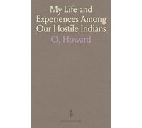 My Life and Experiences Among Our Hostile Indians: A Record of Personal Observations, Adventures, and Campaigns Among