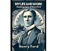 My Life and Work: Autobiography of Henry Ford