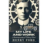 My Life and Work: Autobiography of Henry Ford