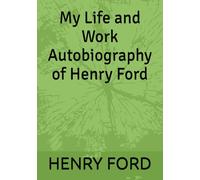 My Life and Work Autobiography of Henry Ford