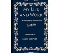 My Life and Work: Autobiography of Henry Ford