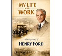 My Life and Work Autobiography of Henry Ford