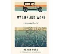 MY LIFE AND WORK: Autobiography of Henry Ford