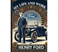 My Life and Work: Autobiography of Henry Ford