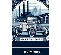My Life and Work: Autobiography of Henry Ford