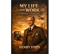 My Life and Work: Autobiography of Henry Ford (6.69x9.61 in Trim Size)