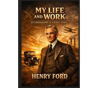 My Life and Work: Autobiography of Henry Ford (7x10 in Trim size)