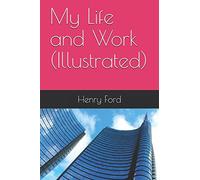My Life and Work (Illustrated)