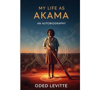 My Life as Akama: An Autobiography (The Three Messiahs)