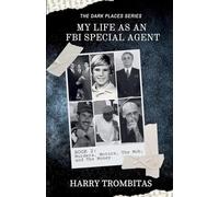 My Life As An FBI Special Agent: Murders, Motors, The Mob, and The Money: 2 (The Dark Places)