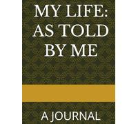 MY LIFE: AS TOLD BY ME: A JOURNAL