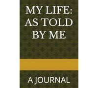 MY LIFE: AS TOLD BY ME: A JOURNAL