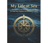 My Life at Sea: The Ultimate Cruise Ship Journal & Logbook for Long-Term, Frequent, and Residential Cruisers