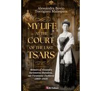 My Life at the Court of the Last Tsars: Memoirs of Alexandra Ilarionovna Shuvalova, née Vorontsova-Dashkova (1869 -1959)
