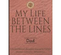 My Life Between The Lines - DAD | A Large book 8x10: Life Story Journal for Fathers - Capture Dad’s Childhood, Adventures, Life Lessons and Family ... (Even the Stories That Get Better Every Time)