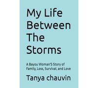 My Life Between The Storms: A Bayou Woman'S Story of Family, Loss, Survival, and Love