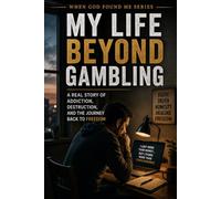 My Life Beyond Gambling: A real story of Addiction, Destruction, and the Journey back to Freedom: 17 (When God Found Me)