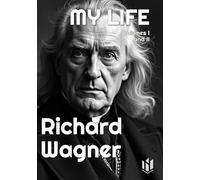 MY LIFE by Richard Wagner (Translated) (Annotated): Volumes 1 and 2